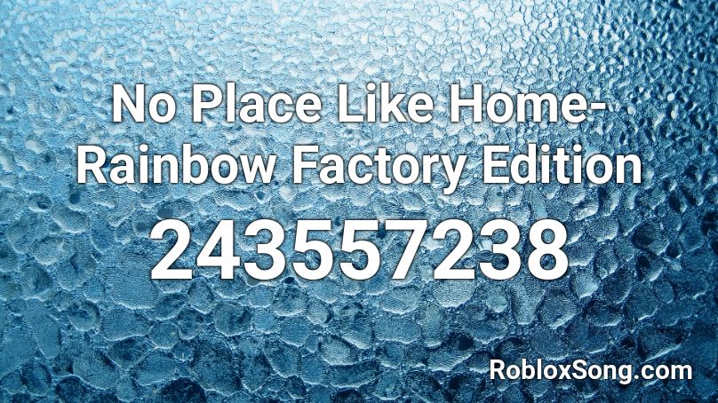 No Place Like Home-Rainbow Factory Edition Roblox ID