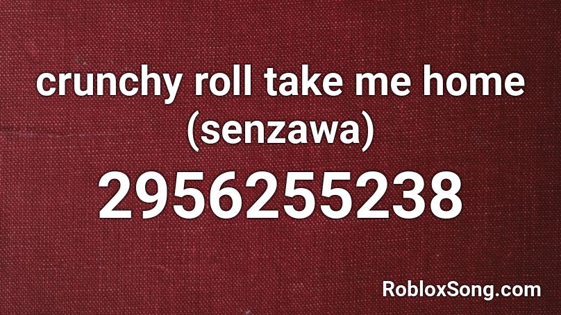 Crunchy Roll Take Me Home Senzawa Roblox Id Roblox Music Codes - crunchyroll take me home roblox id