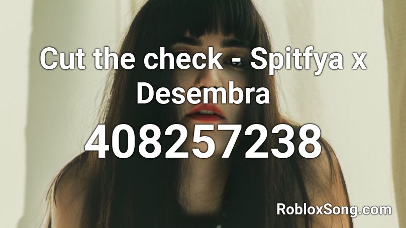 Cut the check - Spitfya x Desembra Roblox ID