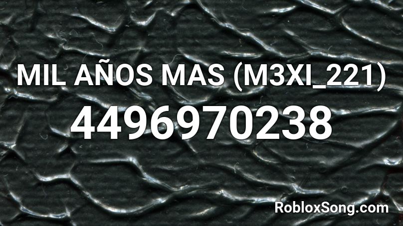 MIL AÑOS MAS (M3XI_221) Roblox ID