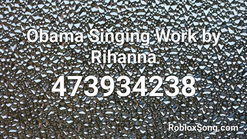 Obama Singing Work by Rihanna Roblox ID