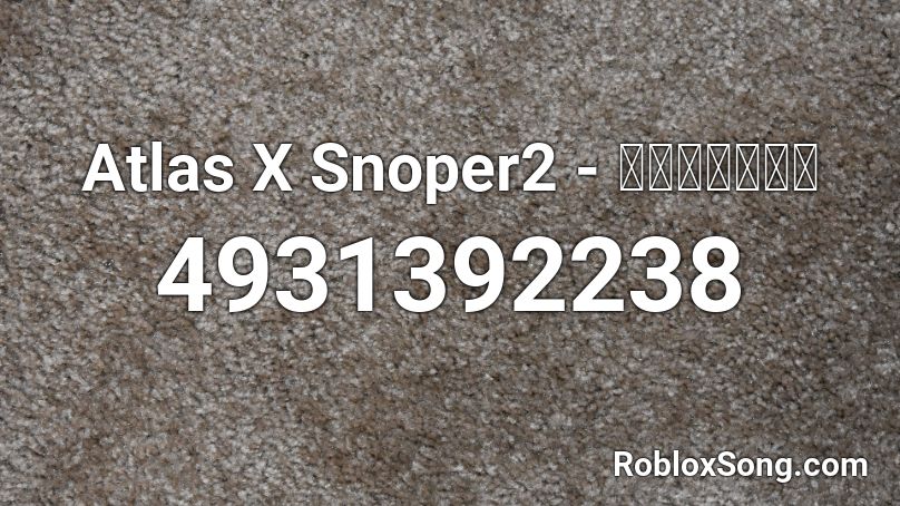 Atlas X Snoper2 - เศร้าใจ Roblox ID
