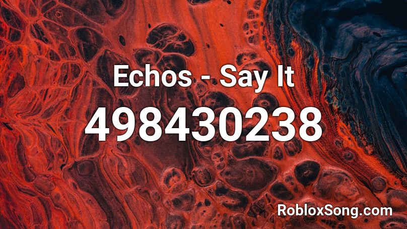 Echos - Say It  Roblox ID