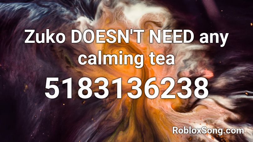 Zuko Doesn T Need Any Calming Tea Roblox Id Roblox Music Codes - devil domo roblox