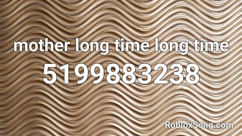 mother long time long time Roblox ID