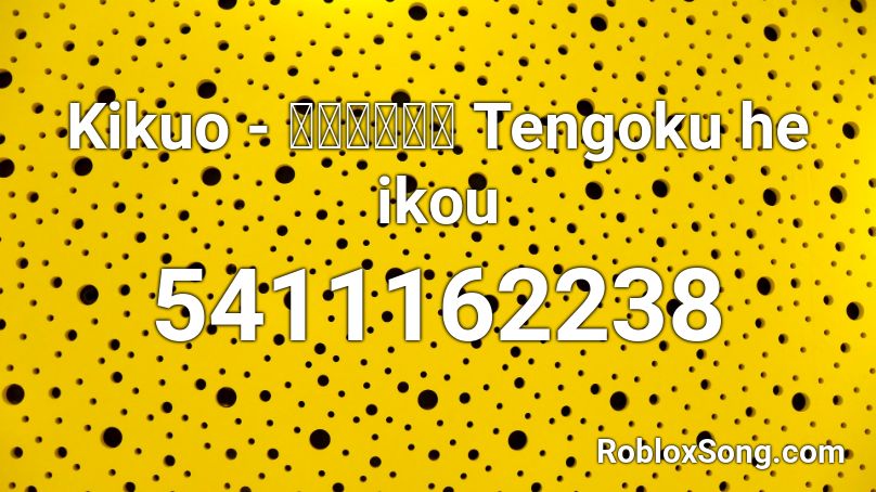 Kikuo - 天国へ行こう Tengoku he ikou Roblox ID