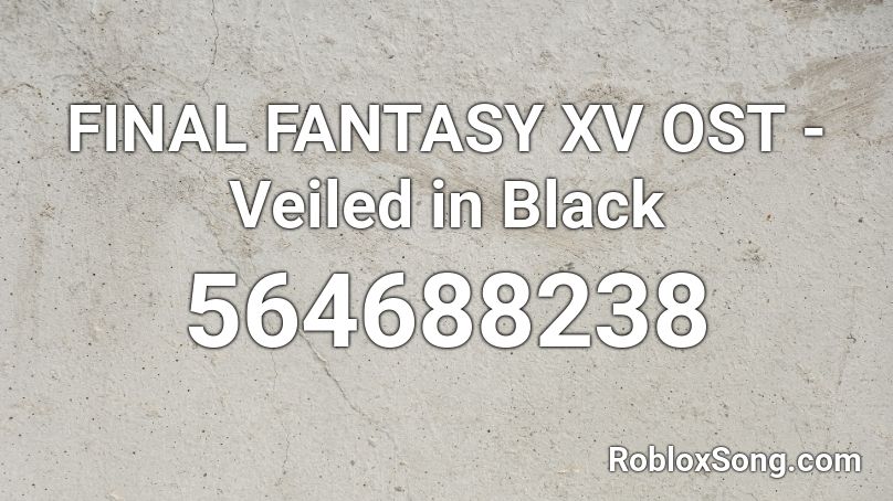 FINAL FANTASY XV OST - Veiled in Black Roblox ID