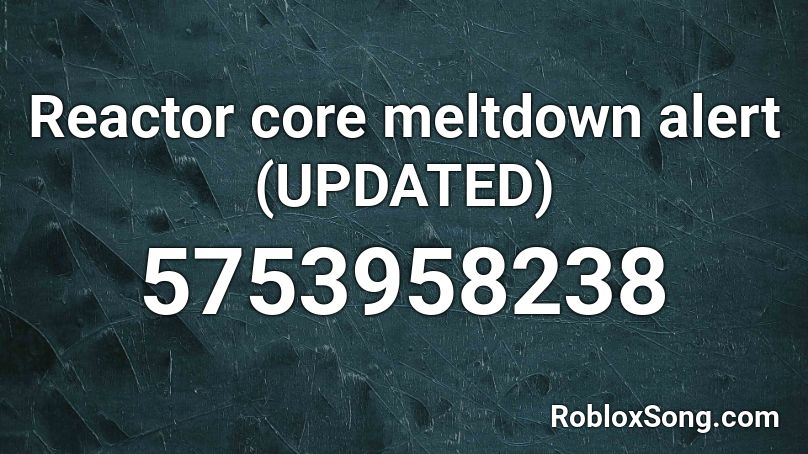 Reactor core meltdown alert (UPDATED) Roblox ID