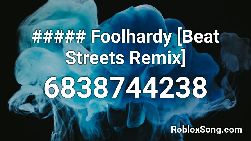 ##### Foolhardy [Beat Streets Remix] Roblox ID