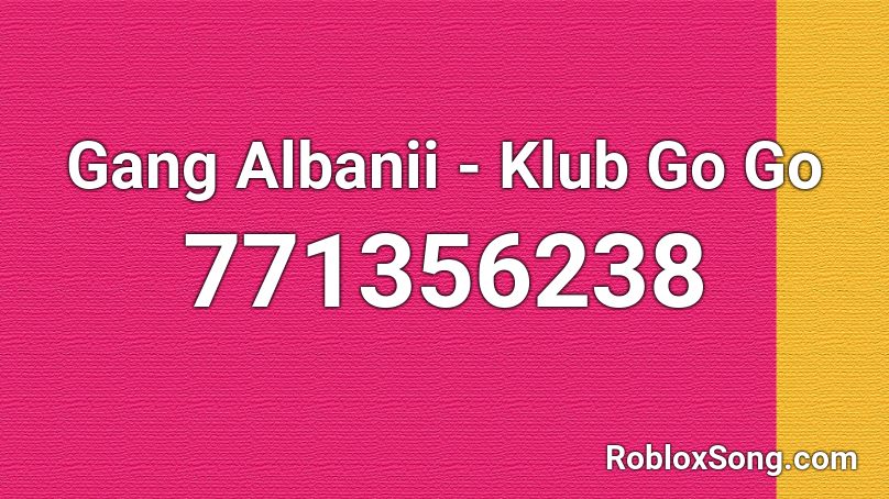 Gang Albanii - Klub Go Go Roblox ID