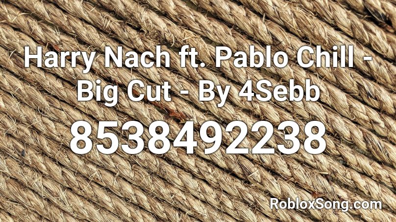 Harry Nach ft. Pablo Chill - Big Cut - By 4Sebb Roblox ID