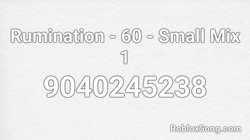 Rumination - 60 - Small Mix 1 Roblox ID