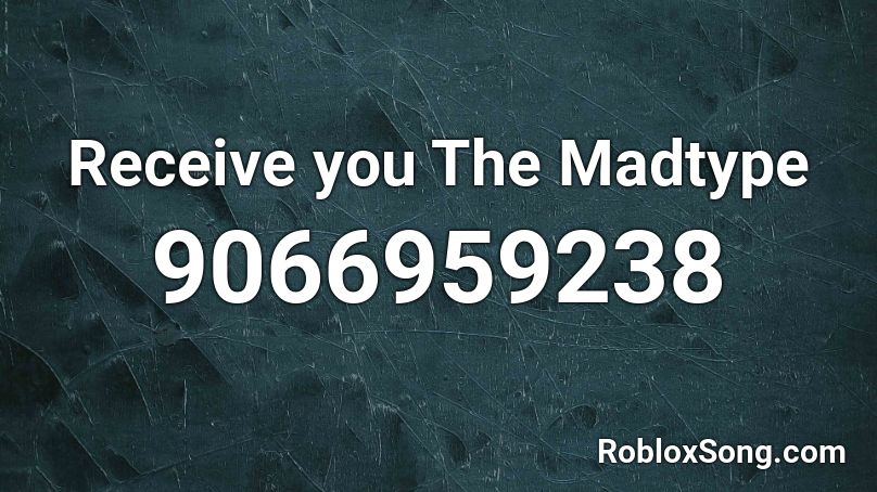 Receive you The Madtype Roblox ID