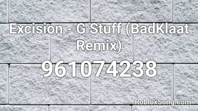 Excision - G Stuff (BadKlaat Remix) Roblox ID