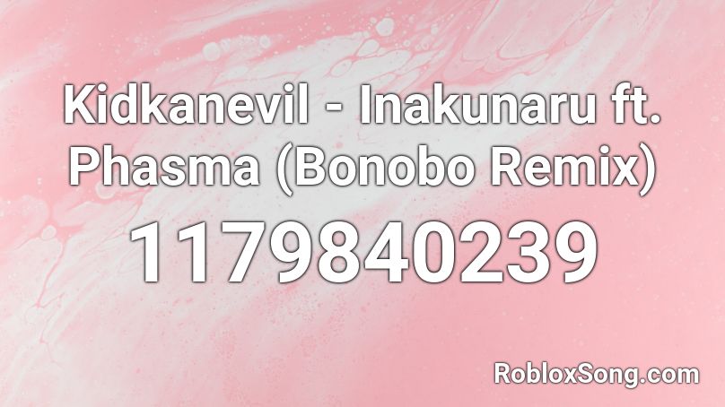 Kidkanevil - Inakunaru ft. Phasma (Bonobo Remix) Roblox ID