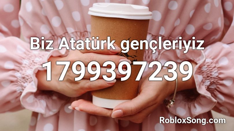 Biz Atatürk gençleriyiz Roblox ID