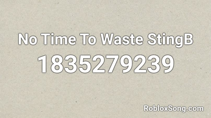 No Time To Waste StingB Roblox ID