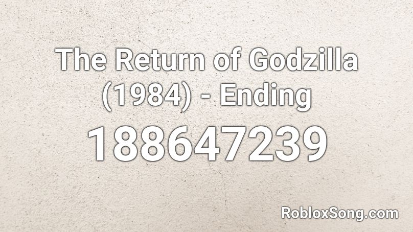 The Return of Godzilla (1984) - Ending Roblox ID