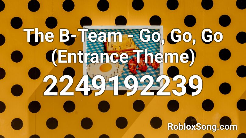 The B-Team - Go, Go, Go (Entrance Theme) Roblox ID
