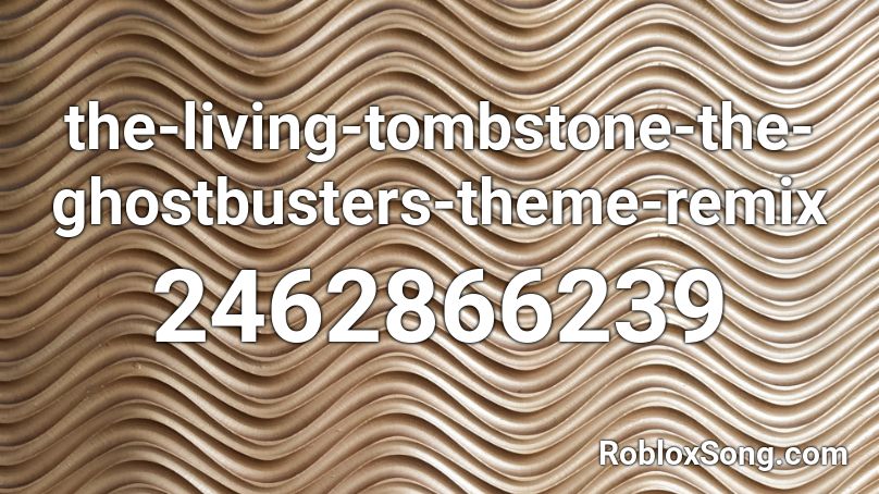 the-living-tombstone-the-ghostbusters-theme-remix Roblox ID