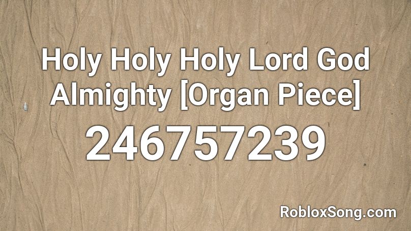 Holy Holy Holy Lord God Almighty [Organ Piece] Roblox ID