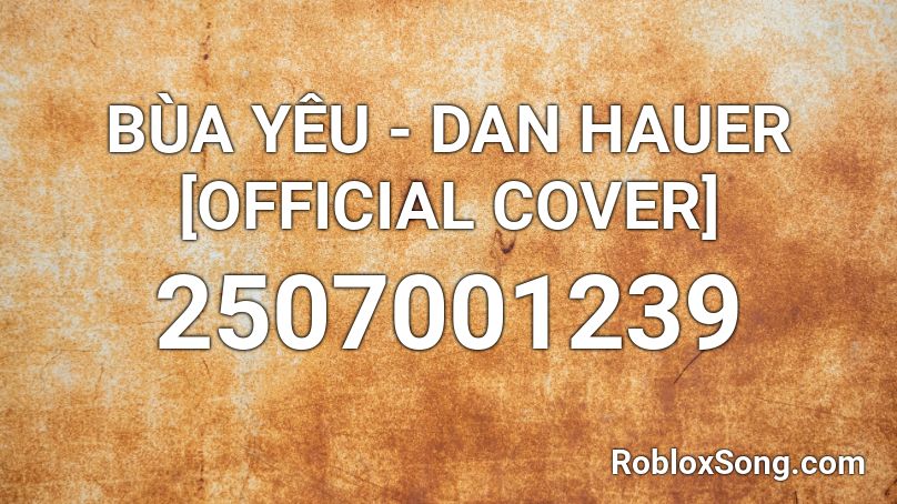 BÙA YÊU - DAN HAUER [OFFICIAL COVER] Roblox ID