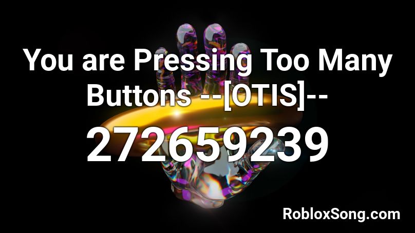 You are Pressing Too Many Buttons --[OTIS]-- Roblox ID