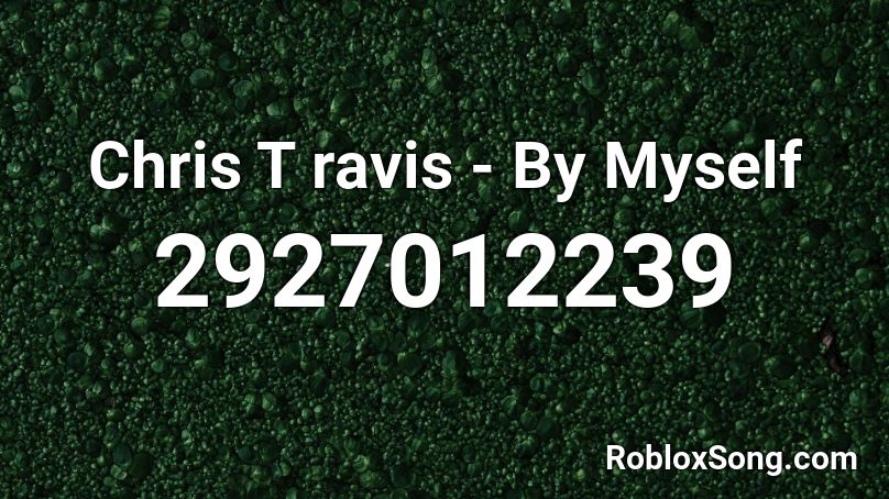 Chris T ravis - By Myself Roblox ID