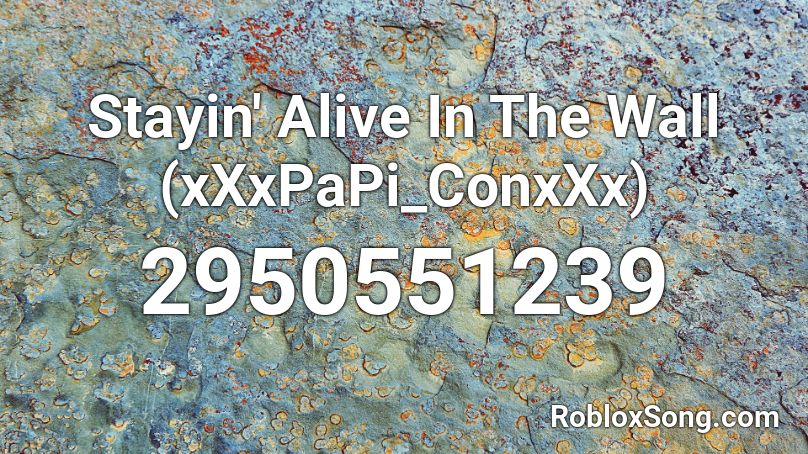 Stayin′ Alive In The Wall (xXxPaPi_ConxXx) Roblox ID