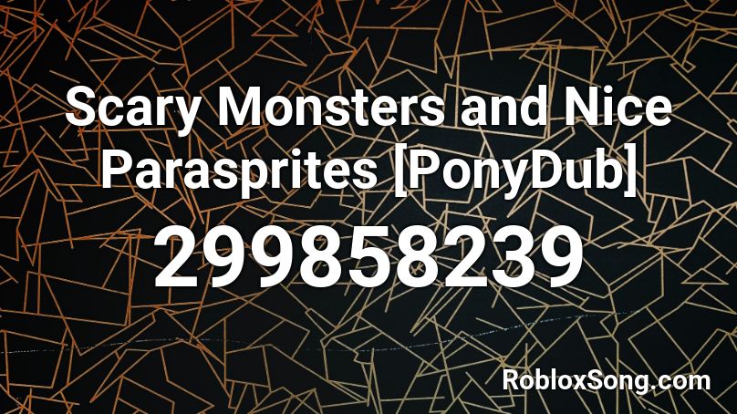 Scary Monsters and Nice Parasprites [PonyDub] Roblox ID