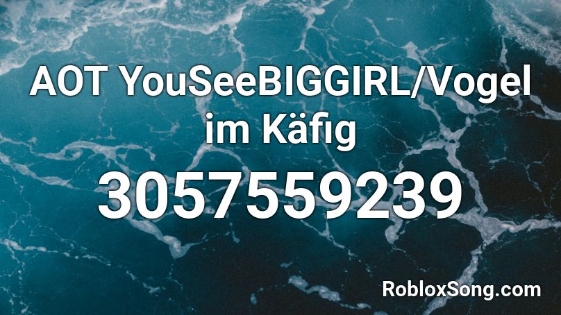 AOT YouSeeBIGGIRL/Vogel im Käfig Roblox ID - Roblox music codes