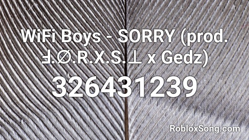 WiFi Boys - SORRY (prod. Ⅎ.∅.R.X.S.⊥ x Gedz) Roblox ID