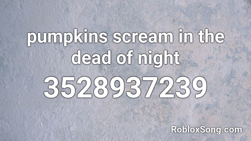 Pumpkins Scream In The Dead Of Night Roblox Id Roblox Music Codes - pumpkins scream at the dead of night roblox id
