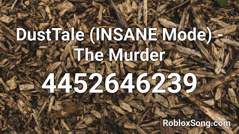 Dusttale Insane Mode The Murder Roblox Id Roblox Music Codes - murder madness roblox id loud