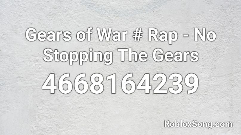 Gears of War # Rap - No Stopping The Gears Roblox ID