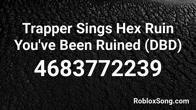 Trapper Sings Hex Ruin You've Been Ruined (DBD) Roblox ID