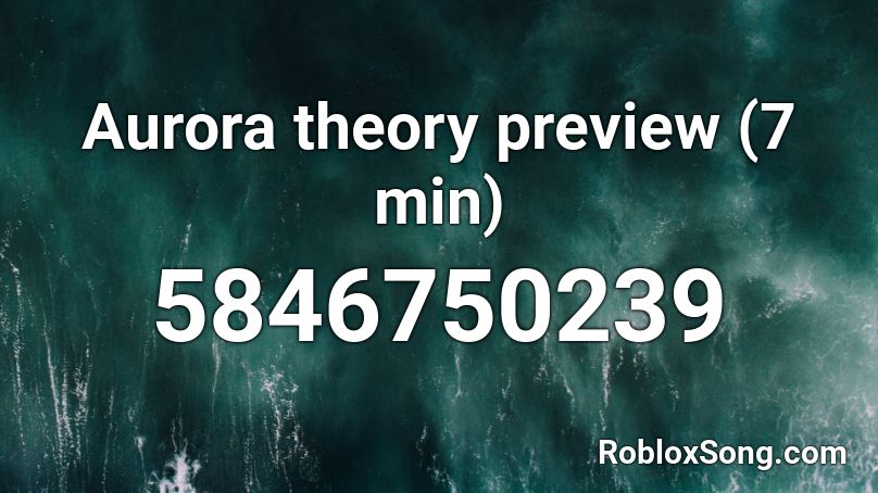 Aurora Theory Preview 7 Min Roblox Id Roblox Music Codes