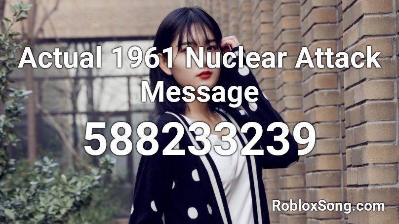 Actual 1961 Nuclear Attack Message Roblox ID