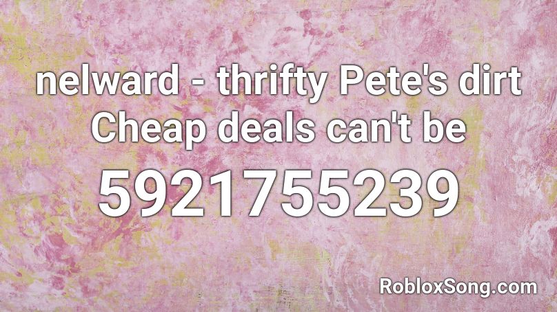 nelward - thrifty Pete's dirt Cheap deals can't be Roblox ID