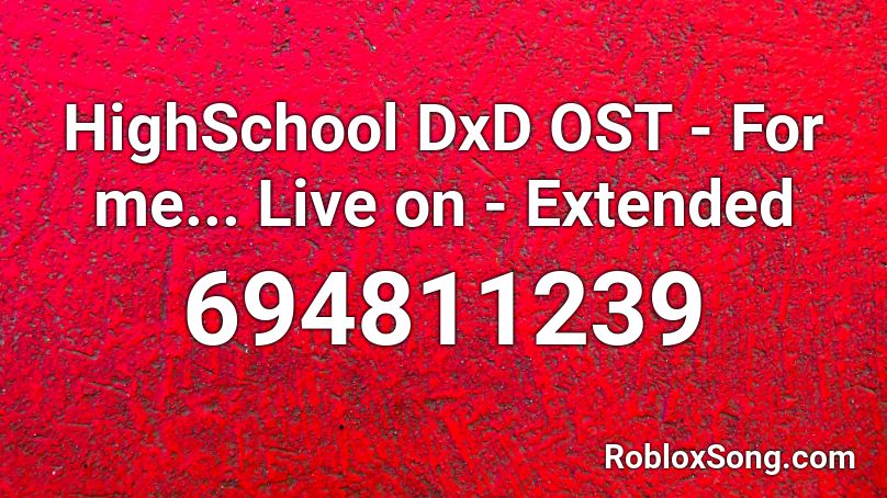 HighSchool DxD OST - For me... Live on - Extended Roblox ID