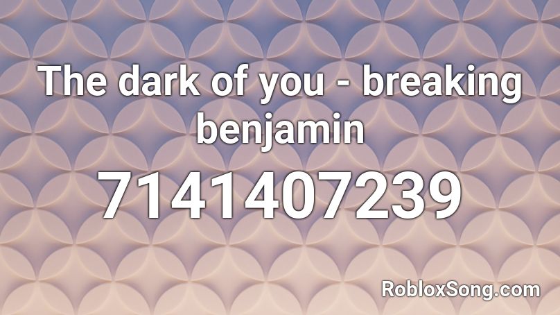 The dark of you - breaking benjamin Roblox ID