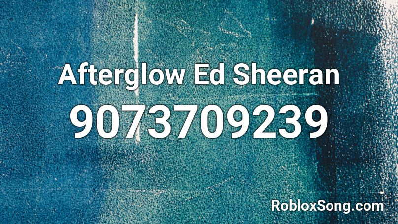 Afterglow  Ed Sheeran  Roblox ID