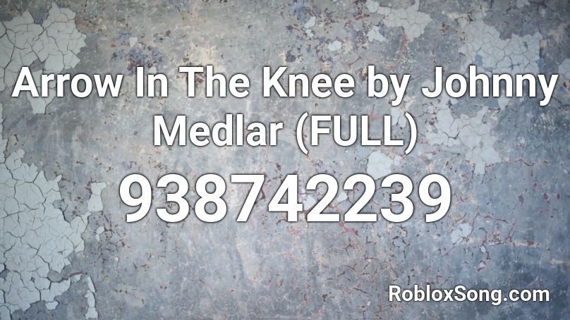 Arrow In The Knee by Johnny Medlar (FULL) Roblox ID