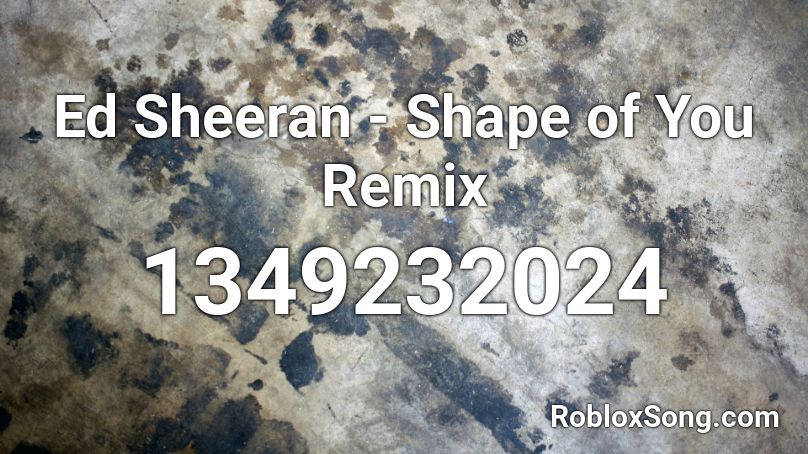 Ed Sheeran Shape Of You Remix Roblox Id Roblox Music Codes - ed sheeran shape of you roblox song id