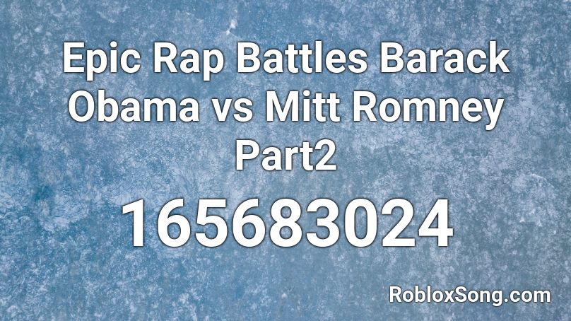 Epic Rap Battles Barack Obama vs Mitt Romney Part2 Roblox ID