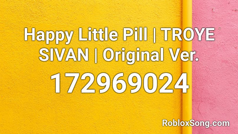 Happy Little Pill | TROYE SIVAN | Original Ver. Roblox ID