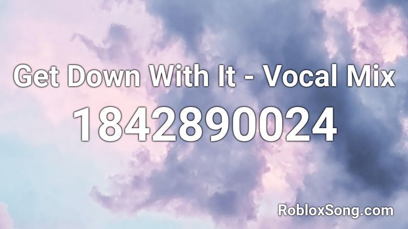 Get Down With It - Vocal Mix Roblox ID