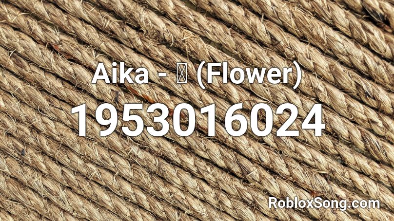 Aika - 花 (Flower) Roblox ID