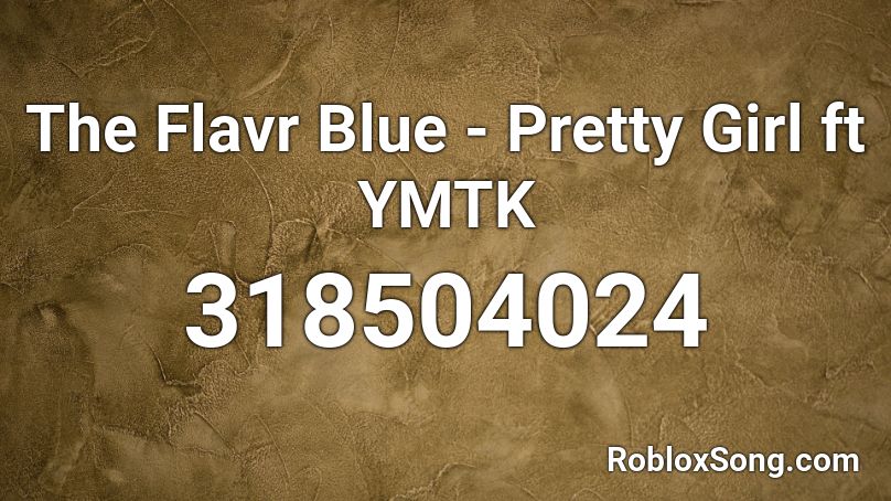 The Flavr Blue - Pretty Girl ft YMTK  Roblox ID