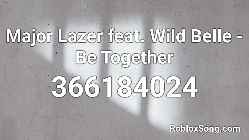 Major Lazer feat. Wild Belle - Be Together Roblox ID